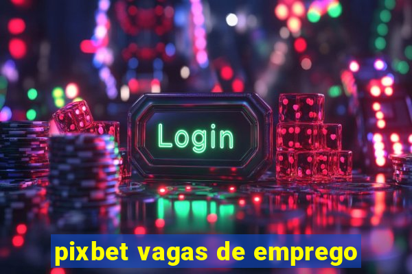 pixbet vagas de emprego